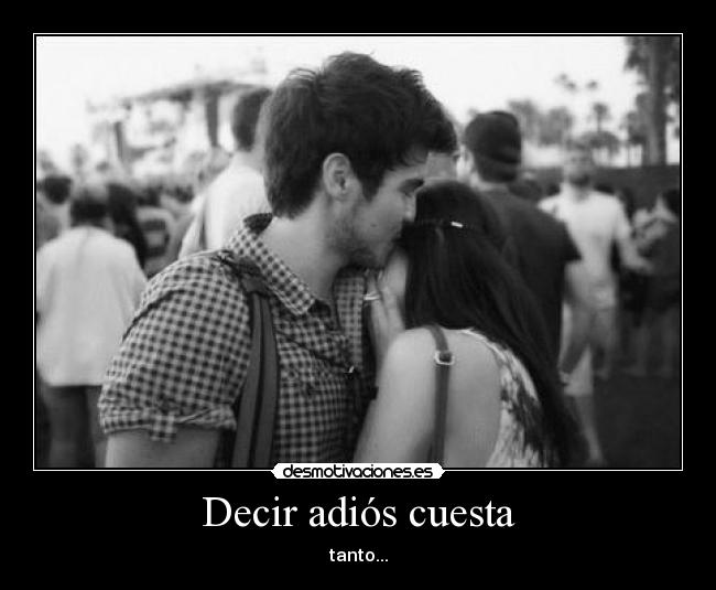 Decir adiós cuesta - tanto...