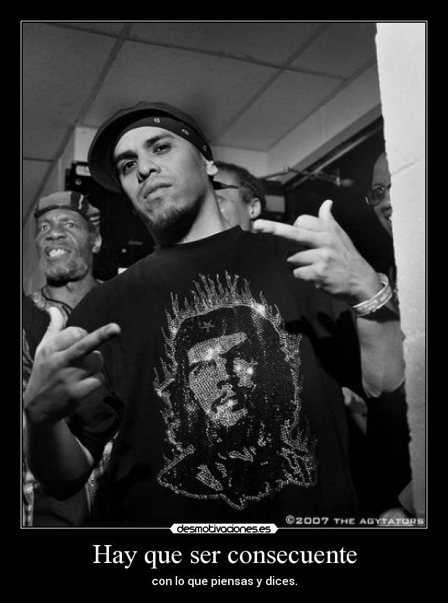 Hay que ser consecuente - con lo que piensas y dices.