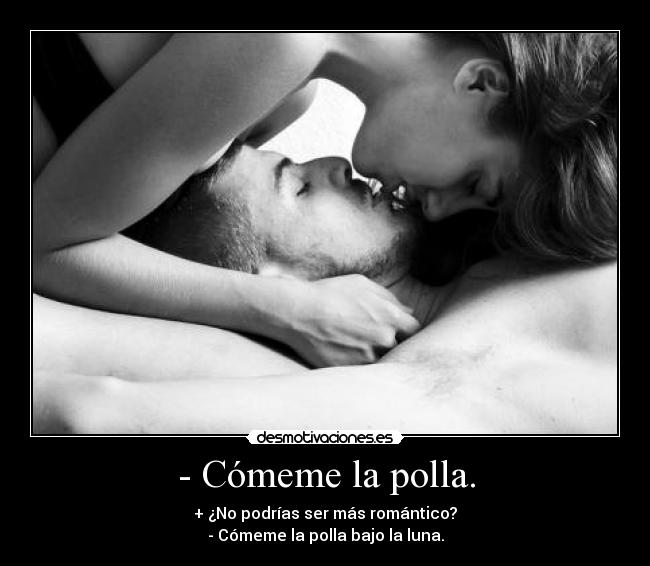 - Cómeme la polla. -