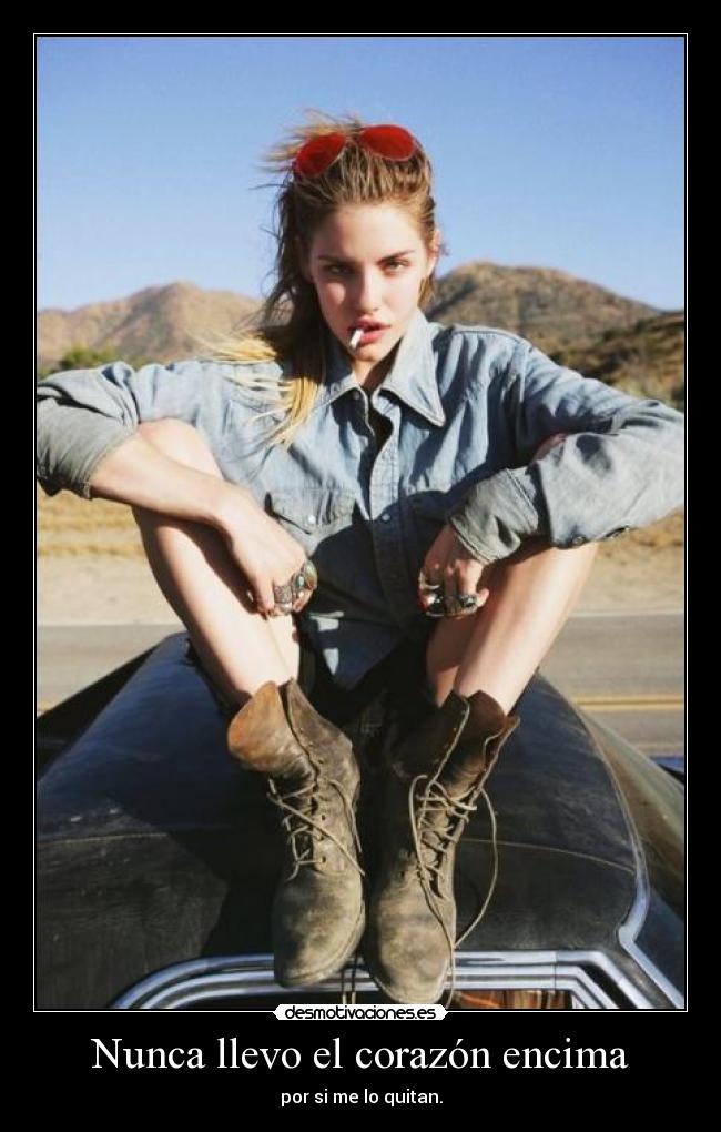 Nunca llevo el corazón encima - por si me lo quitan.