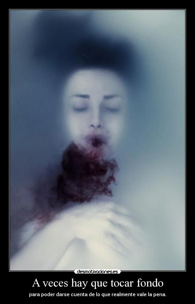 A veces hay que tocar fondo - para poder darse cuenta de lo que realmente vale la pena.
