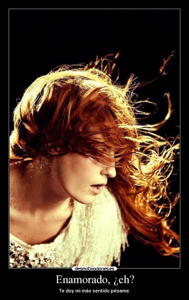Enamorado, ¿eh? - Te doy mi más sentido pésame.