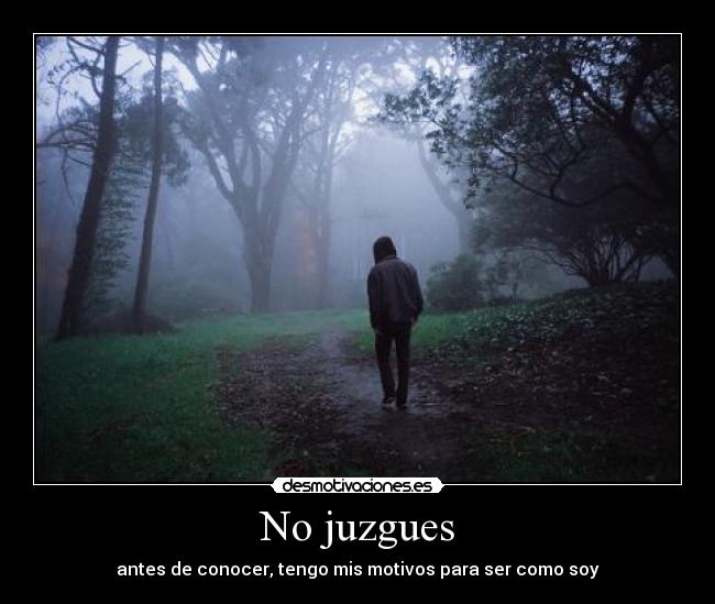No juzgues - antes de conocer, tengo mis motivos para ser como soy