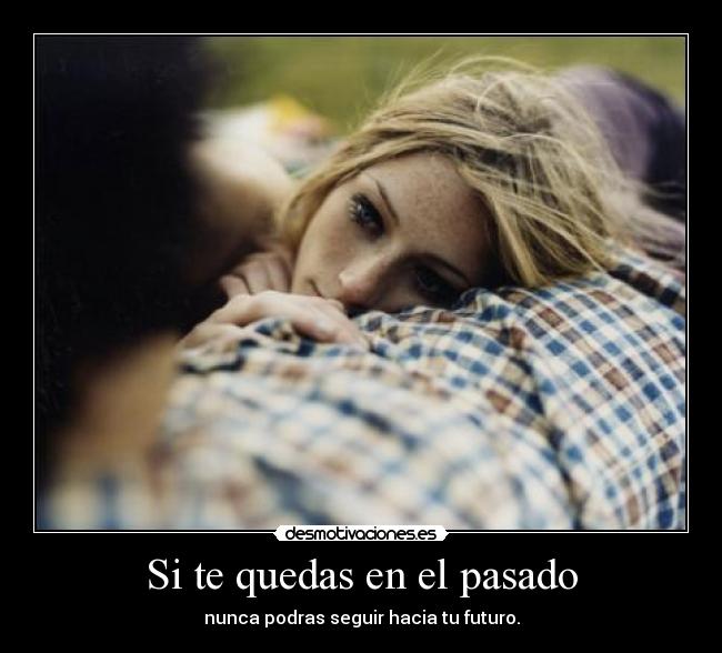 Si te quedas en el pasado -