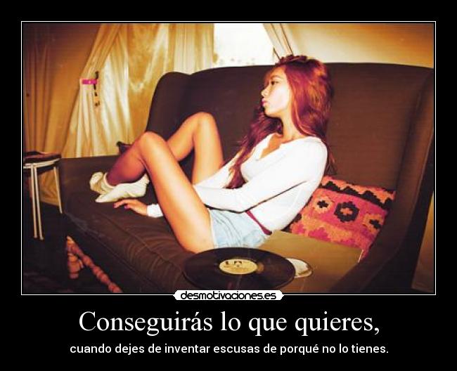 Conseguirás lo que quieres, -