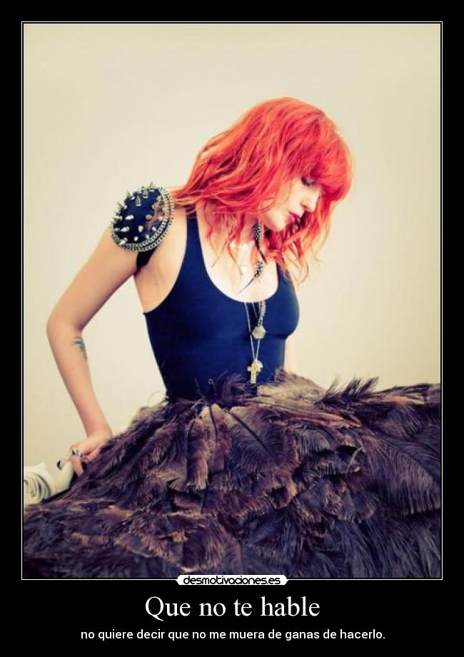 Que no te hable - no quiere decir que no me muera de ganas de hacerlo.