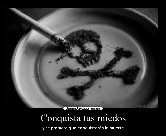 Conquista tus miedos - y te prometo que conquistarás la muerte