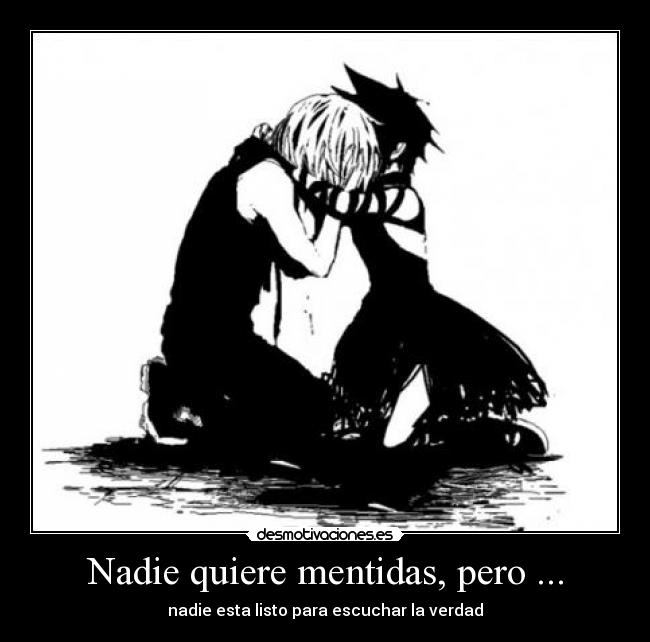 Nadie quiere mentidas, pero ... - nadie esta listo para escuchar la verdad