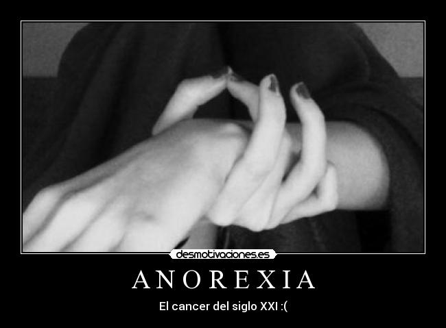 A N O R E X I A - El cancer del siglo XXI :(