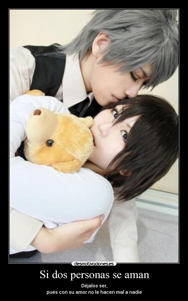 Si dos personas se aman - Déjalos ser,
pues con su amor no le hacen mal a nadie