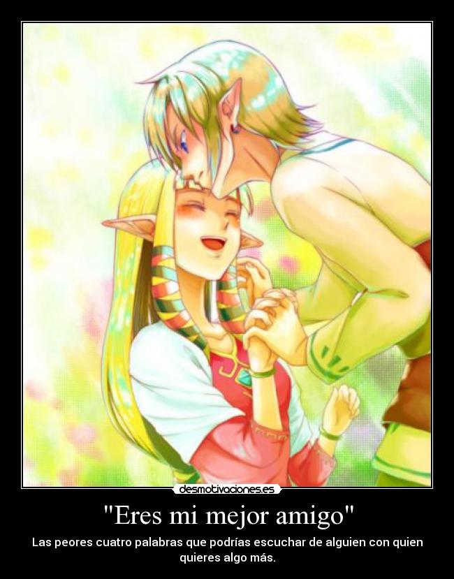 Eres mi mejor amigo - Las peores cuatro palabras que podrías escuchar de alguien con quien
quieres algo más.