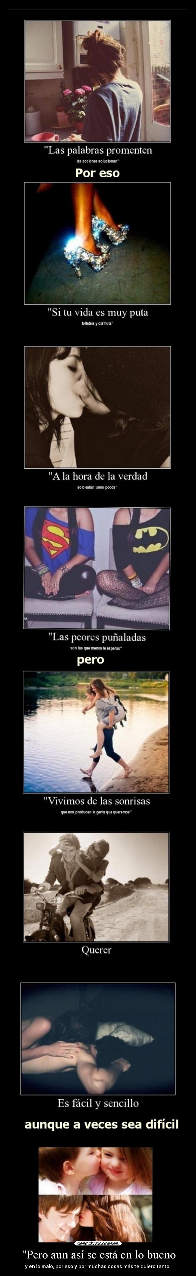 Pero aun así se está en lo bueno - y en lo malo, por eso y por muchas cosas más te quiero tanto