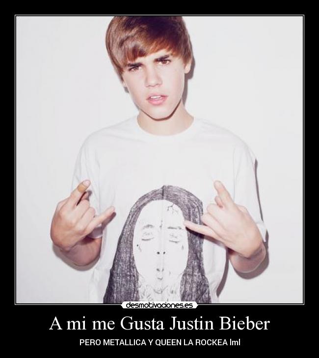 A mi me Gusta Justin Bieber - PERO METALLICA Y QUEEN LA ROCKEA lml
