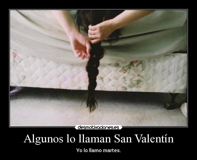 Algunos lo llaman San Valentín - Yo lo llamo martes.