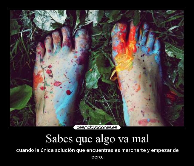 Sabes que algo va mal - cuando la única solución que encuentras es marcharte y empezar de cero.