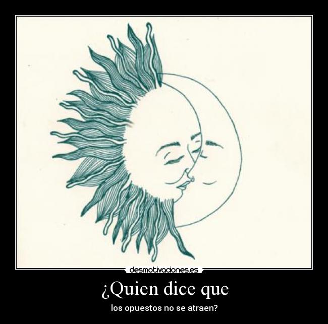 ¿Quien dice que - los opuestos no se atraen?