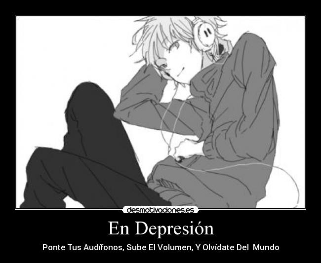 En Depresión - Ponte Tus Audífonos, Sube El Volumen, Y Olvídate Del Mundo