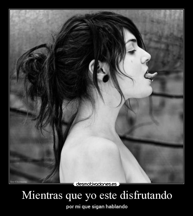 Mientras que yo este disfrutando - por mi que sigan hablando