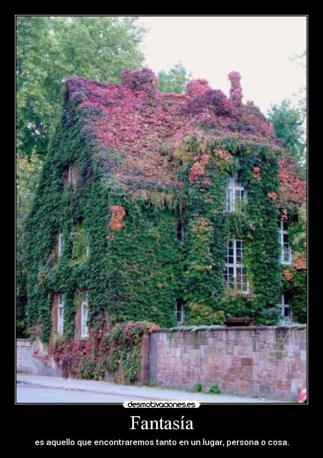 Fantasía - es aquello que encontraremos tanto en un lugar, persona o cosa.