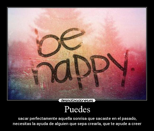 Puedes - sacar perfectamente aquella sonrisa que sacaste en el pasado,
necesitas la ayuda de alguien que sepa crearla, que te ayude a creer