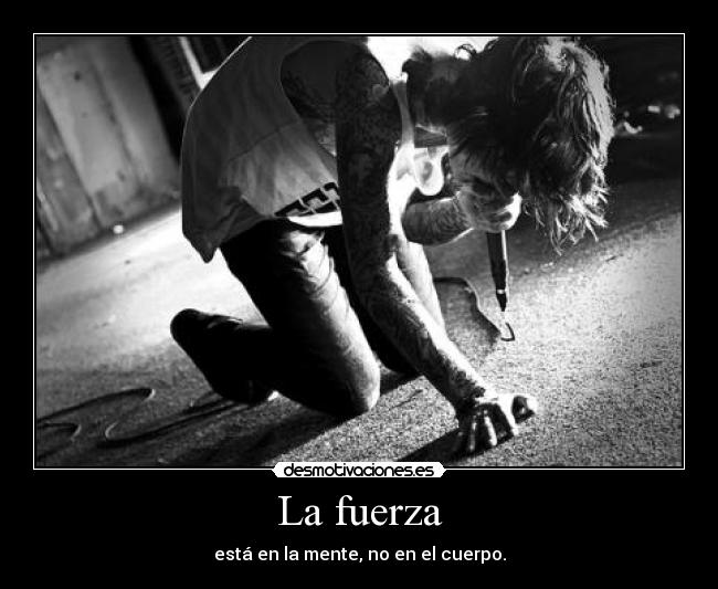 La fuerza - está en la mente, no en el cuerpo.