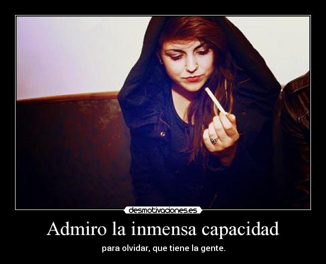 Admiro la inmensa capacidad -