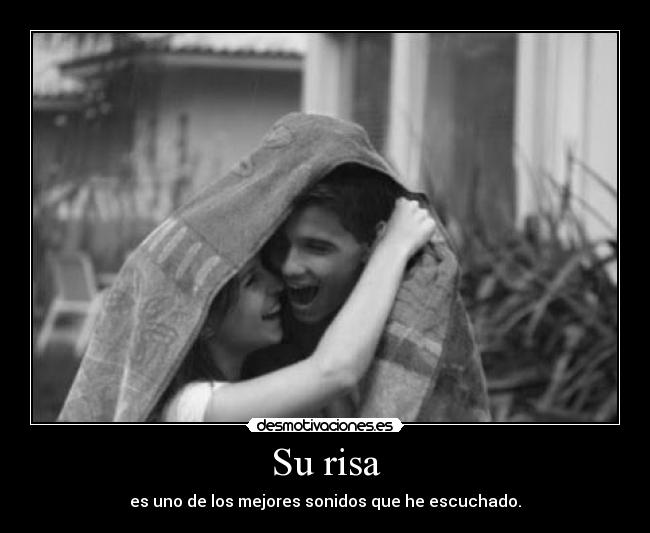 Su risa - es uno de los mejores sonidos que he escuchado.