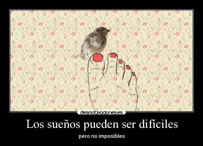 Los sueños pueden ser difíciles - pero no imposibles