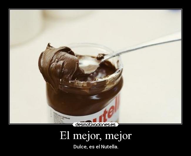El mejor, mejor - Dulce, es el Nutella.