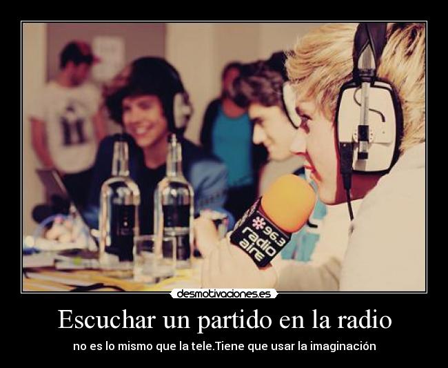 Escuchar un partido en la radio - no es lo mismo que la tele.Tiene que usar la imaginación