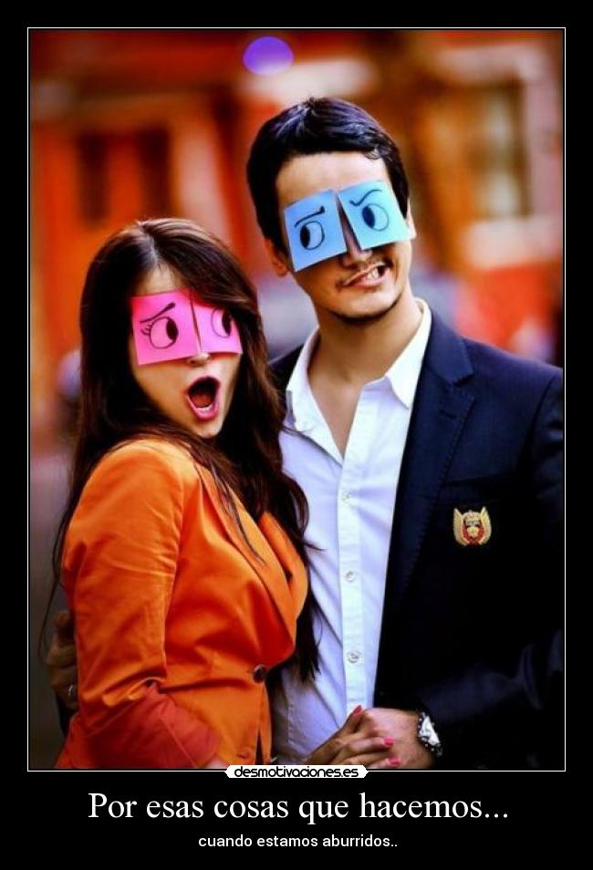 Por esas cosas que hacemos... -