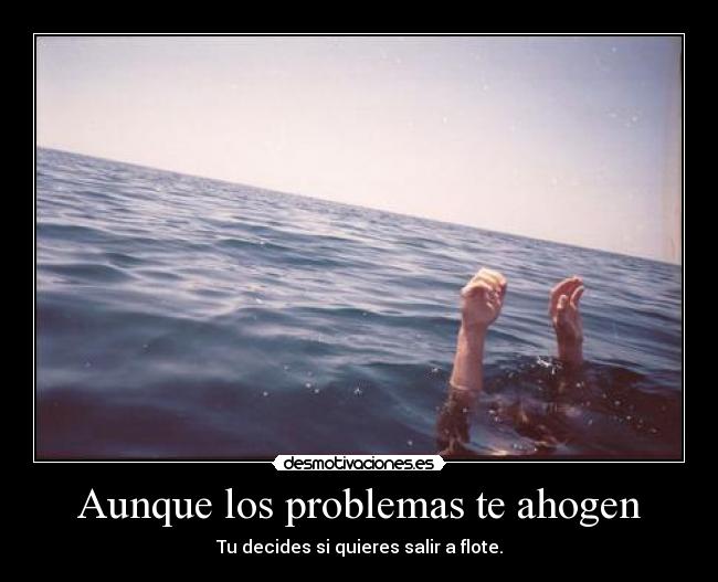 Aunque los problemas te ahogen -