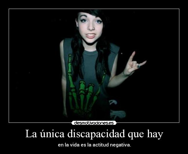 La única discapacidad que hay - en la vida es la actitud negativa.