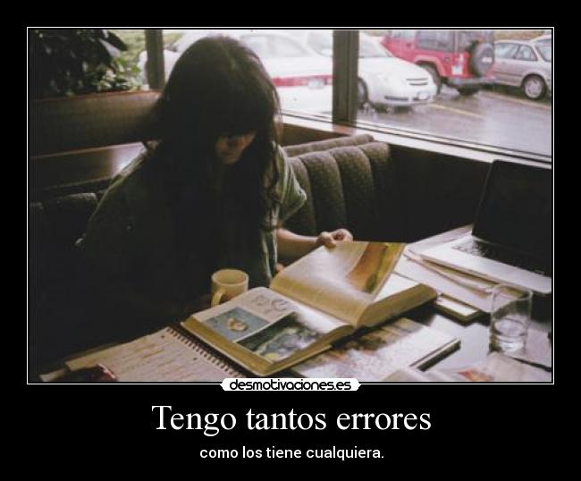 Tengo tantos errores - como los tiene cualquiera.