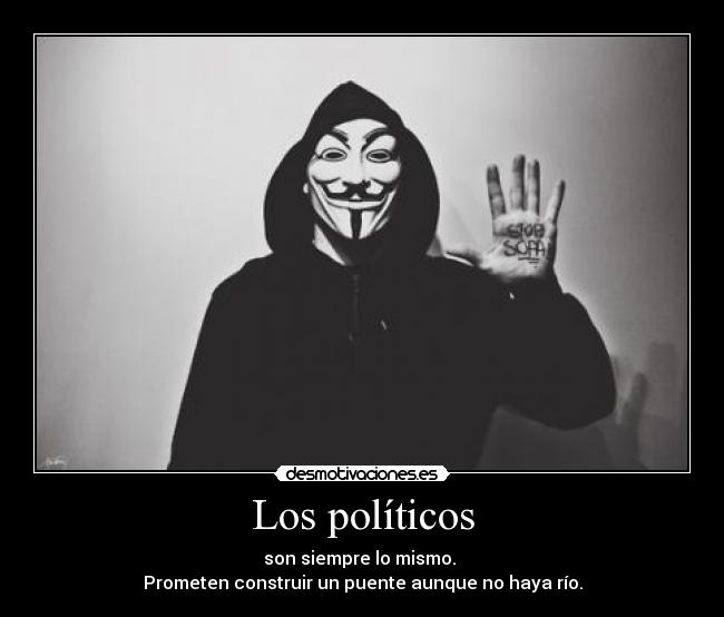 Los políticos - son siempre lo mismo. 
Prometen construir un puente aunque no haya río.