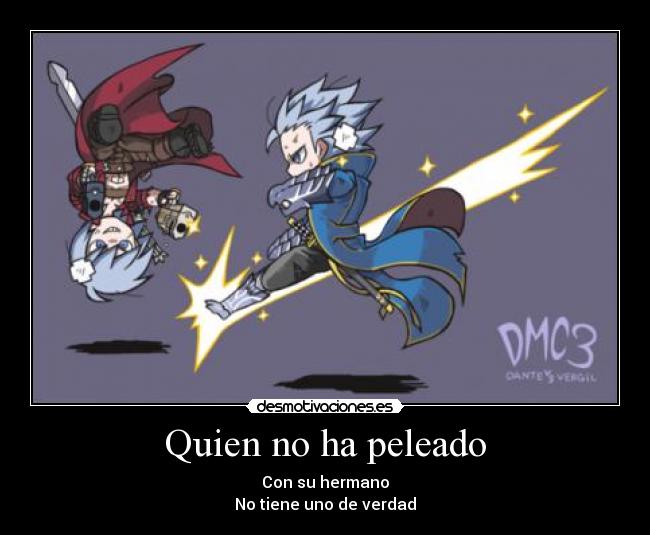 Quien no ha peleado - Con su hermano
No tiene uno de verdad