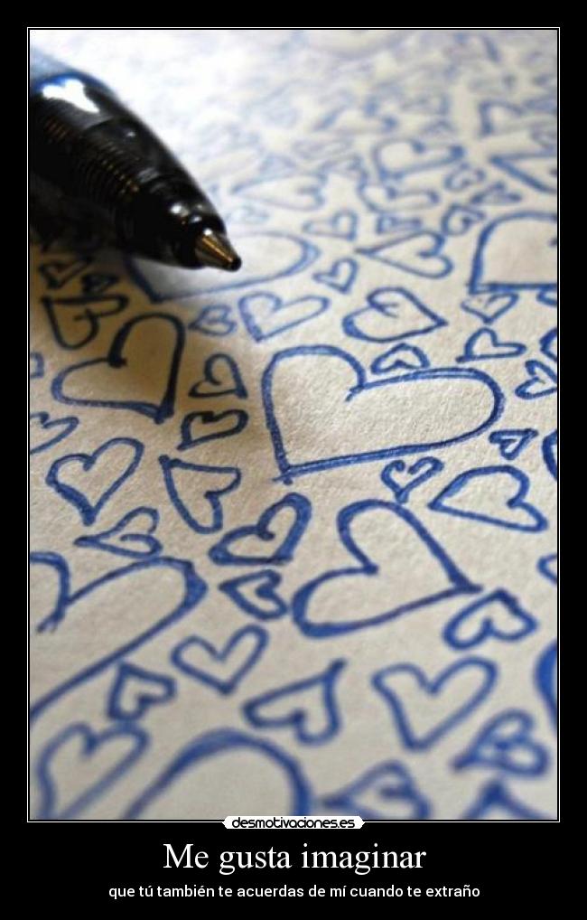 Me gusta imaginar - que tú también te acuerdas de mí cuando te extraño