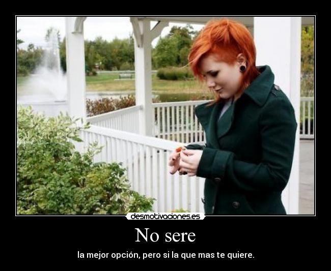 No sere - la mejor opción, pero si la que mas te quiere.
