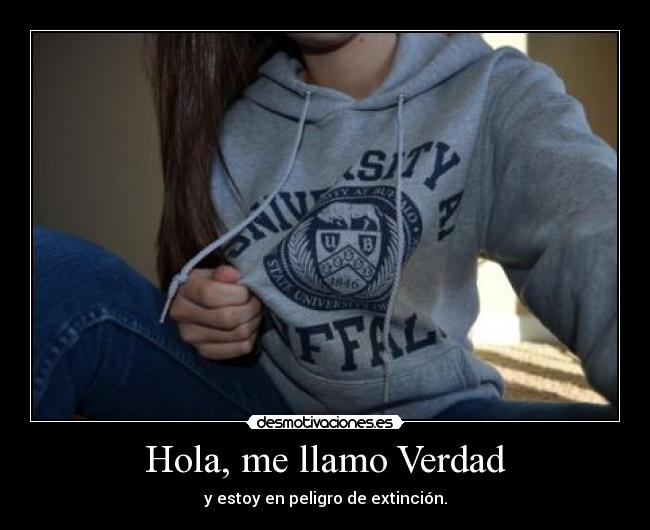 Hola, me llamo Verdad - y estoy en peligro de extinción.