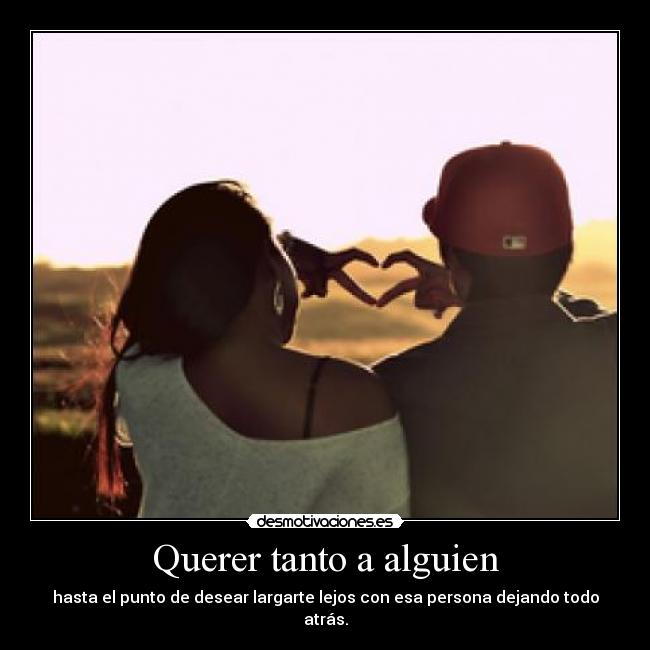 Querer tanto a alguien - hasta el punto de desear largarte lejos con esa persona dejando todo atrás.