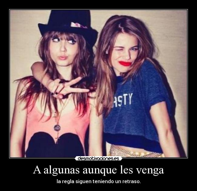 A algunas aunque les venga - la regla siguen teniendo un retraso.