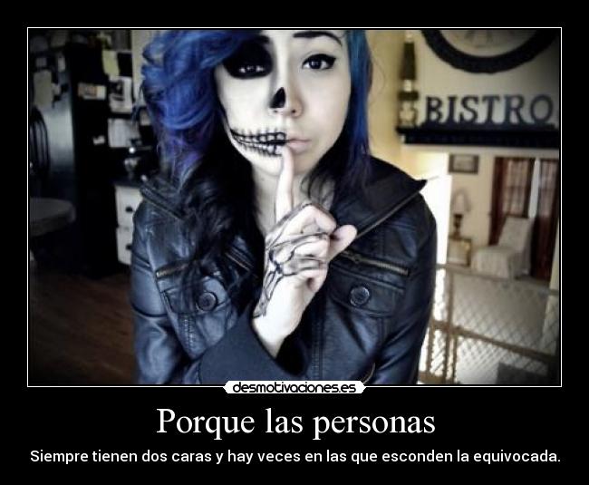 Porque las personas - Siempre tienen dos caras y hay veces en las que esconden la equivocada.