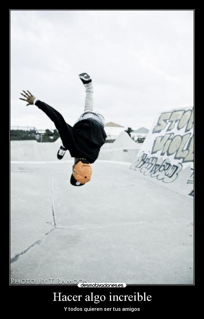 Hacer algo increible - Y todos quieren ser tus amigos