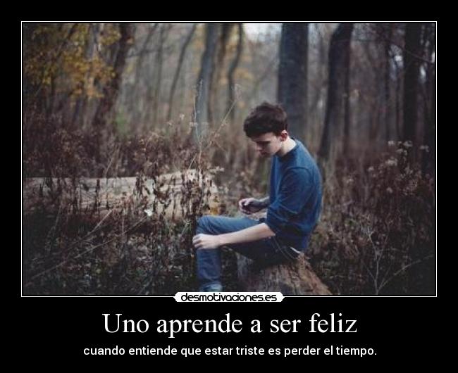 Uno aprende a ser feliz -