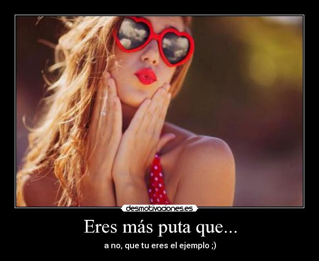 Eres más puta que... - 