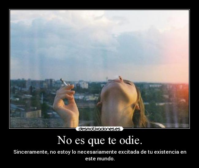 No es que te odie. -