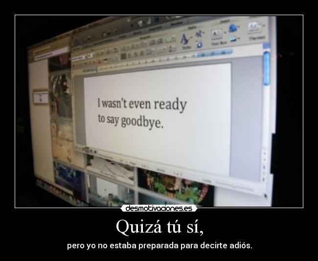 Quizá tú sí, - pero yo no estaba preparada para decirte adiós.