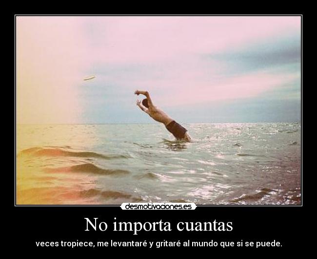 No importa cuantas - veces tropiece, me levantaré y gritaré al mundo que si se puede.