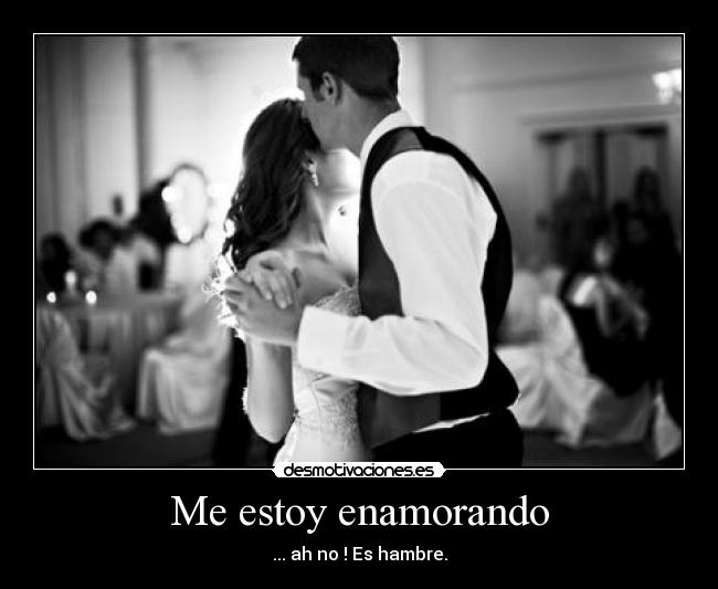 Me estoy enamorando - ... ah no ! Es hambre.