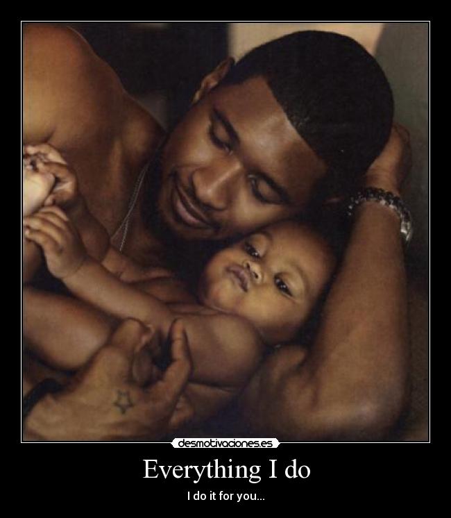 Everything I do - I do it for you...